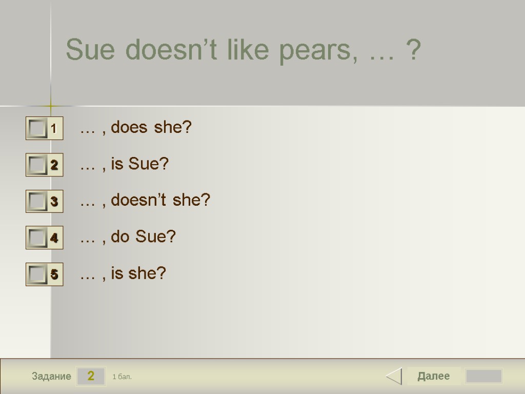 2 Задание Sue doesn’t like pears, … ? … , does she? … ,